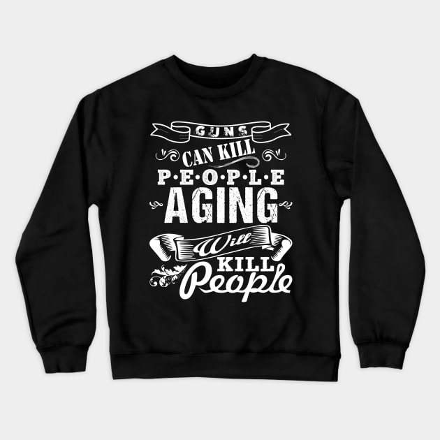 Guns Can Kill People Aging Will Kill People - White Crewneck Sweatshirt by FancyTeeDesigns